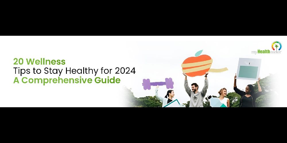 20 Wellness Tips to Stay Healthy for 2024: A Comprehensive Guide