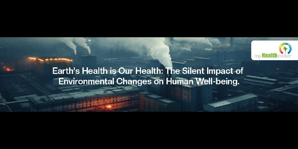 Earth's Health is Our Health: The Silent Impact of Environmental Changes on Human Well-being