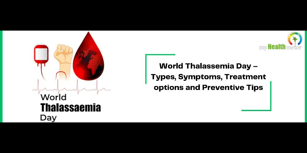 World Thalassemia Day – Types, Symptoms, Treatment options and Preventive Tips