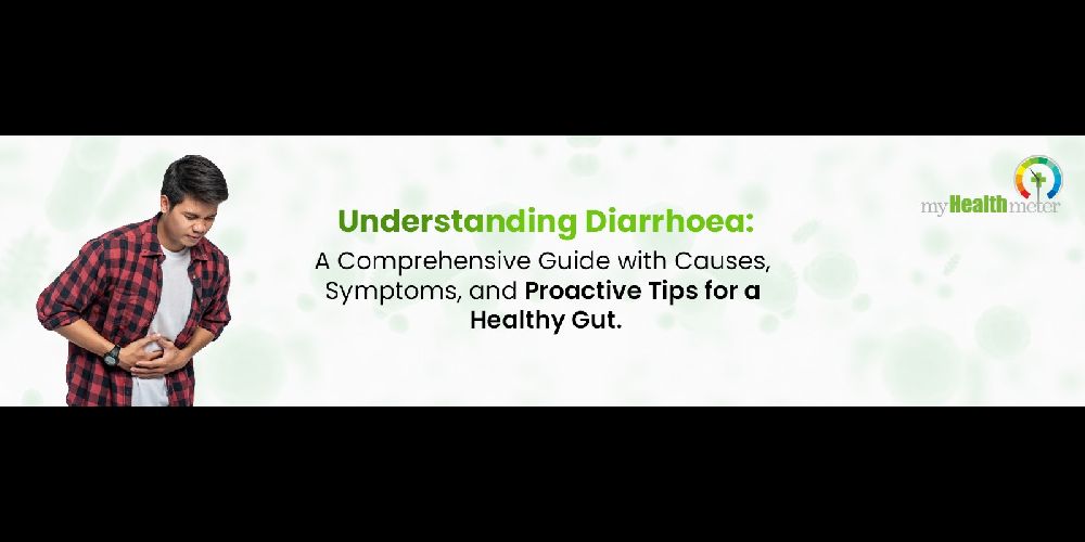 Understanding Diarrhoea: A Comprehensive Guide with Causes, Symptoms, and Proactive Tips for a Healthy Gut