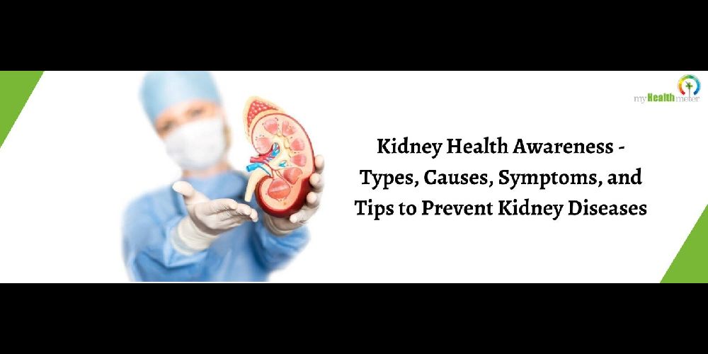 Kidney Health Awareness - Types, Causes, Symptoms, and Tips to Prevent Kidney Diseases