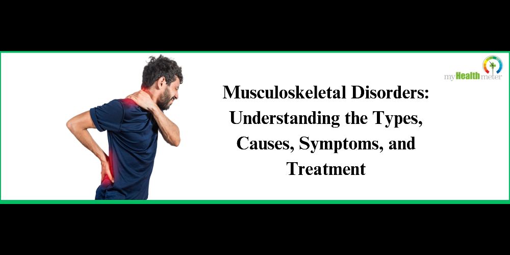 Musculoskeletal Disorders: Understanding the Types, Causes, Symptoms, and Treatment
