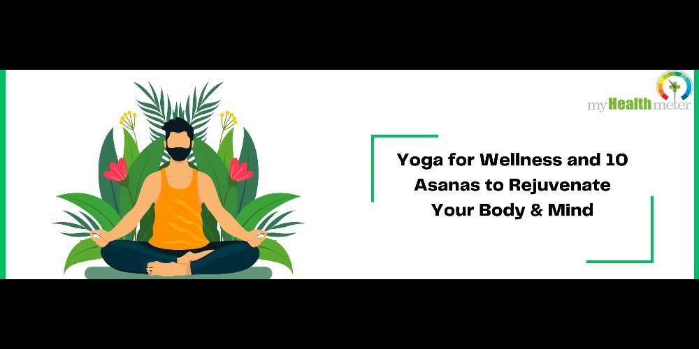Yoga for Wellness and 10 Asanas to Rejuvenate Your Body & Mind
