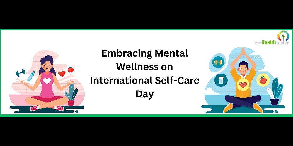 Embracing Mental Wellness on International Self-Care Day: Understanding, Improving, and Nurturing Our Well-Being