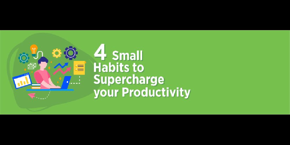 4 Small Habits to Supercharge your Productivity