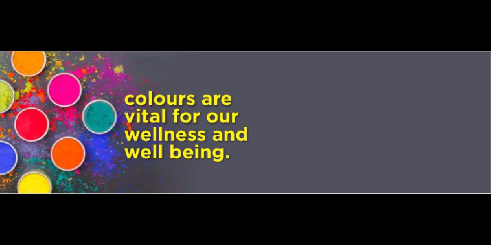 Colours are vital for our wellness and well-being