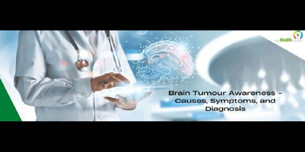 Brain Tumour Awareness - Causes, Symptoms, and Diagnosis
